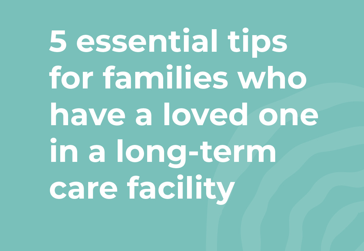 5 Essential Tips for Families Who Have a Loved One in a