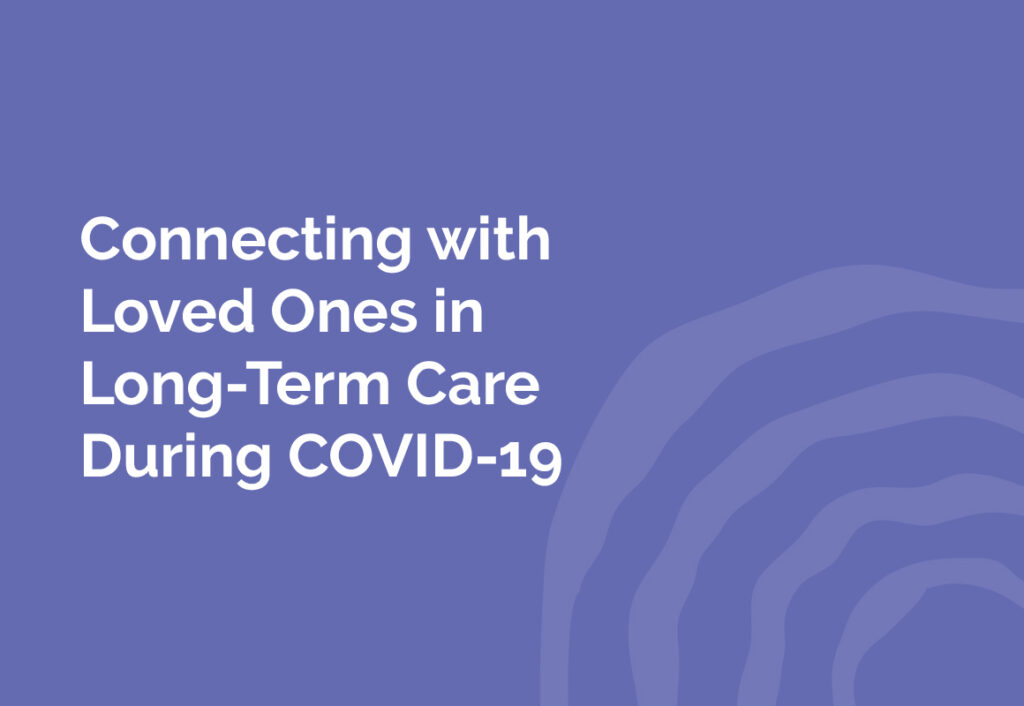 Connecting with Loved Ones in Long Term Care During COVID 19
